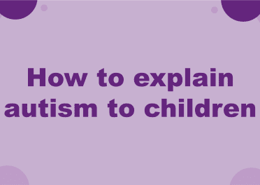 How to explain autism to children